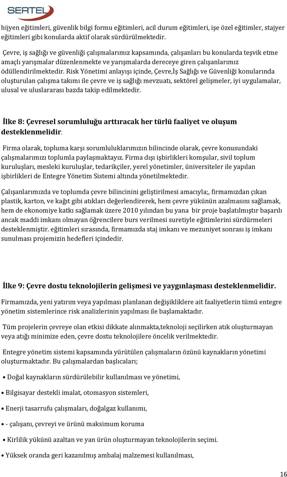 Risk Yönetimi anlayışı içinde, Çevre,İş Sağlığı ve Güvenliği konularında oluşturulan çalışma takımı ile çevre ve iş sağlığı mevzuatı, sektörel gelişmeler, iyi uygulamalar, ulusal ve uluslararası