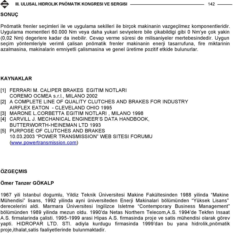 Uygun seçim yöntemleriyle verimli çalisan pnömatik frenler makinanin enerji tasarrufuna, fire miktarinin azalmasina, makinalarin emniyetli çalismasina ve genel üretime pozitif etkide bulunurlar.