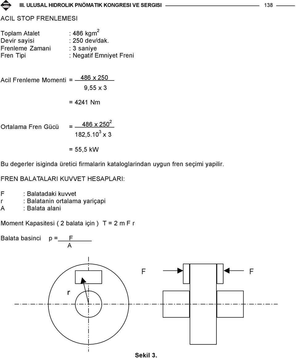 2502 182,5.10 3 x 3 = 55,5 kw Bu degerler isiginda üretici firmalarin kataloglarindan uygun fren seçimi yapilir.