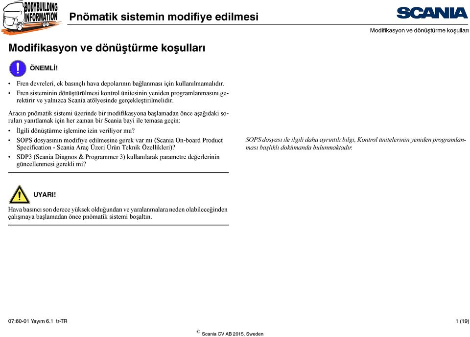 Aracın pnömatik sistemi üzerinde bir modifikasyona başlamadan önce aşağıdaki soruları yanıtlamak için her zaman bir Scania bayi ile temasa geçin: İlgili dönüştürme işlemine izin veriliyor mu?