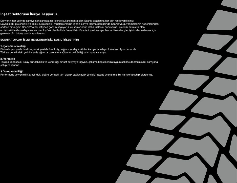 Scania da her ihtiyaca çözüm sağlıyoruz ve kamyondan daha fazlasını sunuyoruz. İşlerinizi mümkün olan en iyi şekilde destekleyecek kapsamlı çözümleri birlikte üretebiliriz.