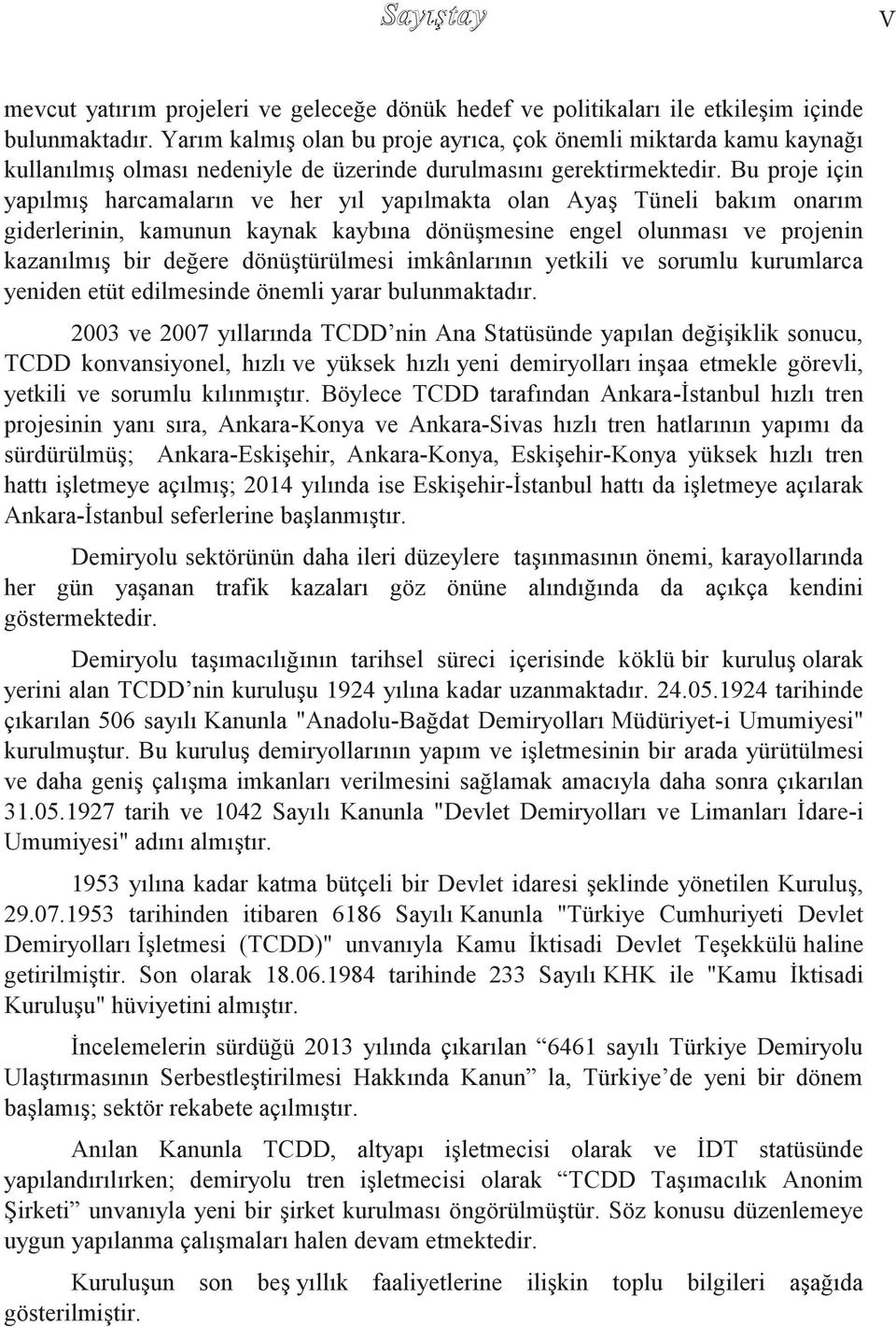 Bu proje için yapılmıģ harcamaların ve her yıl yapılmakta olan AyaĢ Tüneli bakım onarım giderlerinin, kamunun kaynak kaybına dönüģmesine engel olunması ve projenin kazanılmıģ bir değere