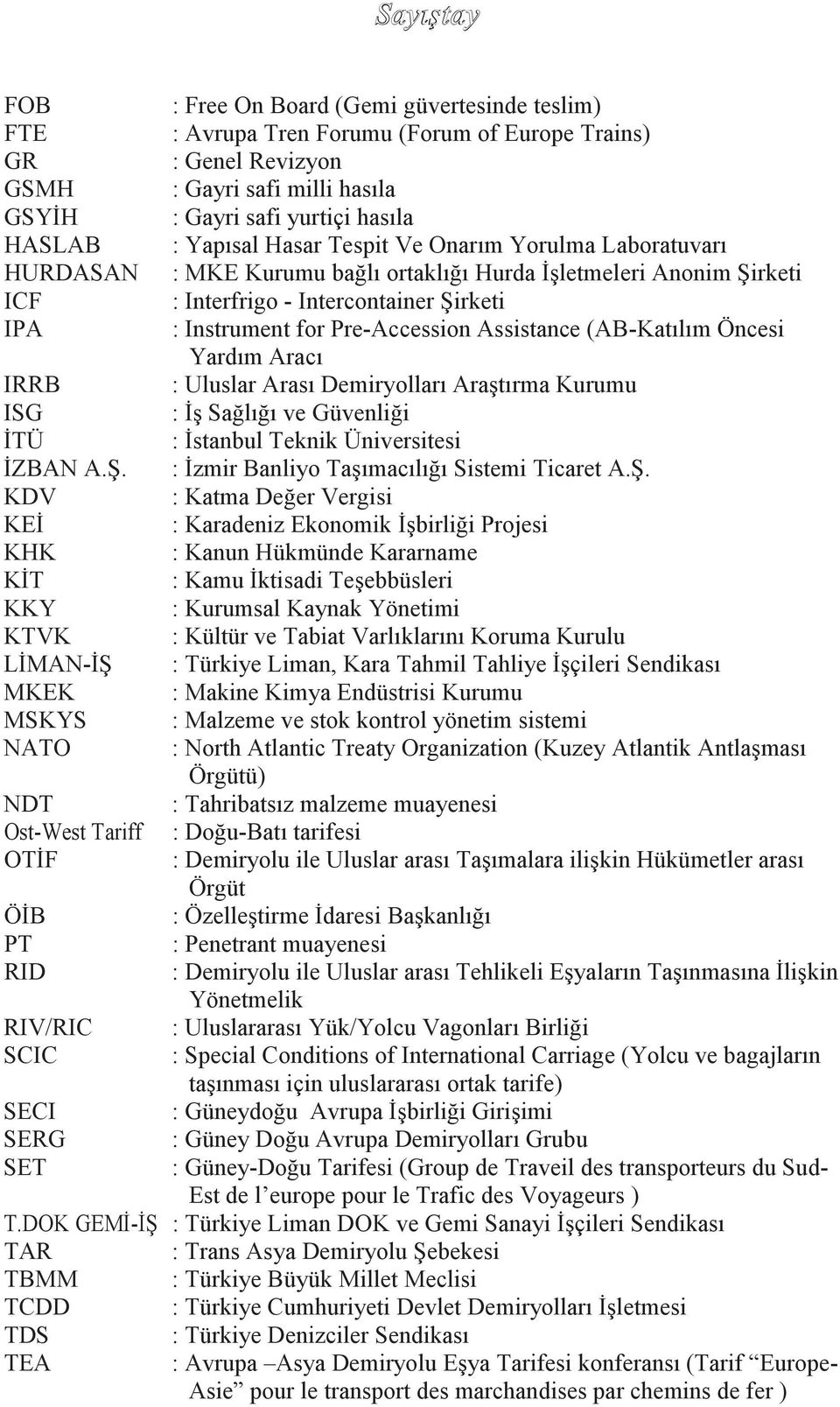 Assistance (AB-Katılım Öncesi Yardım Aracı IRRB : Uluslar Arası Demiryolları AraĢtırma Kurumu ISG : ĠĢ Sağlığı ve Güvenliği ĠTÜ : Ġstanbul Teknik Üniversitesi ĠZBAN A.ġ.