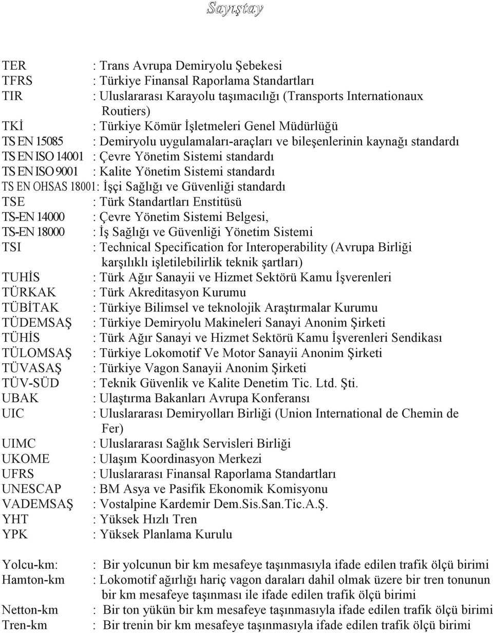 TS EN OHSAS 18001: ĠĢçi Sağlığı ve Güvenliği standardı TSE : Türk Standartları Enstitüsü TS-EN 14000 : Çevre Yönetim Sistemi Belgesi, TS-EN 18000 : ĠĢ Sağlığı ve Güvenliği Yönetim Sistemi TSI :