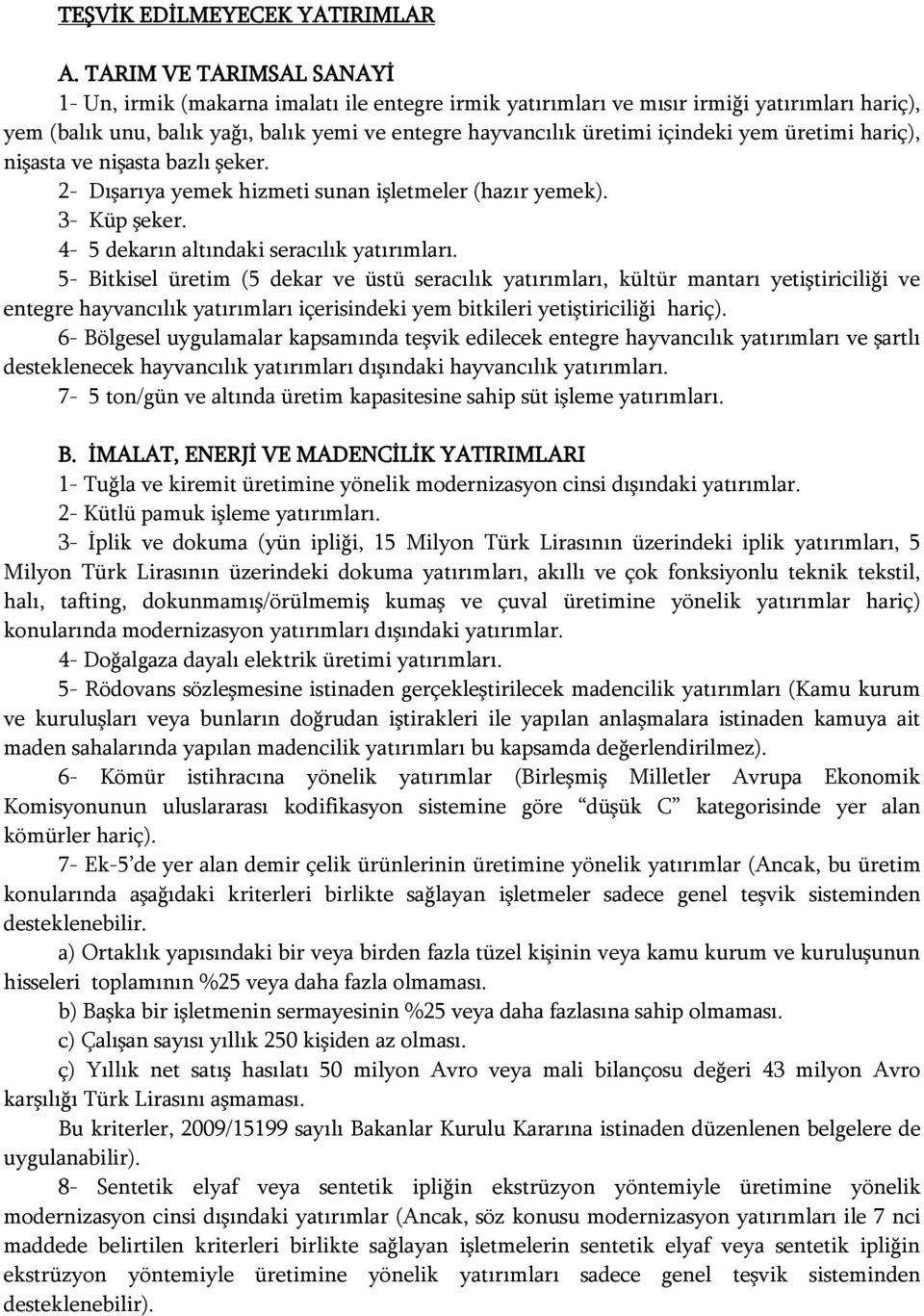 yem üretimi hariç), nişasta ve nişasta bazlı şeker. 2- Dışarıya yemek hizmeti sunan işletmeler (hazır yemek). 3- Küp şeker. 4-5 dekarın altındaki seracılık yatırımları.