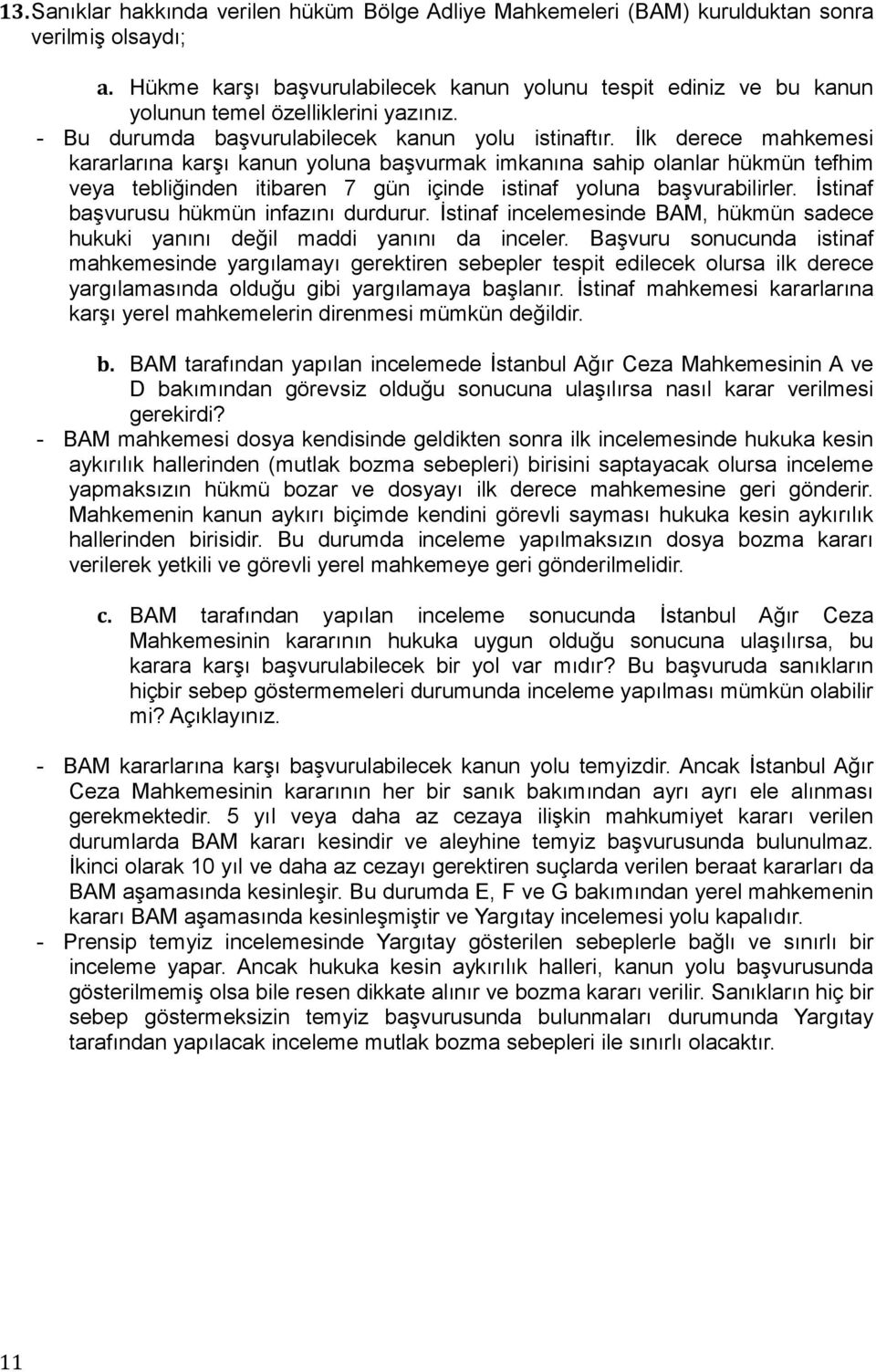 İlk derece mahkemesi kararlarına karşı kanun yoluna başvurmak imkanına sahip olanlar hükmün tefhim veya tebliğinden itibaren 7 gün içinde istinaf yoluna başvurabilirler.