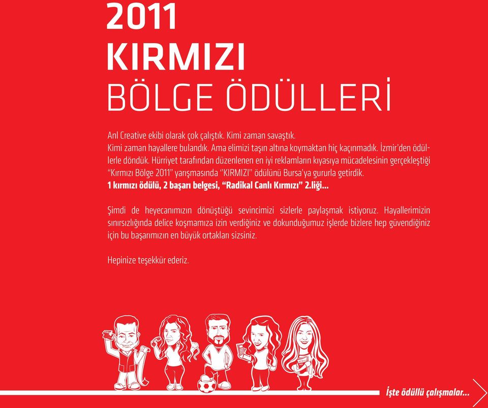 Hürriyet tarafından düzenlenen en iyi reklamların kıyasıya mücadelesinin gerçekleştiği Kırmızı Bölge 2011 yarışmasında KIRMIZI ödülünü Bursa ya gururla getirdik.