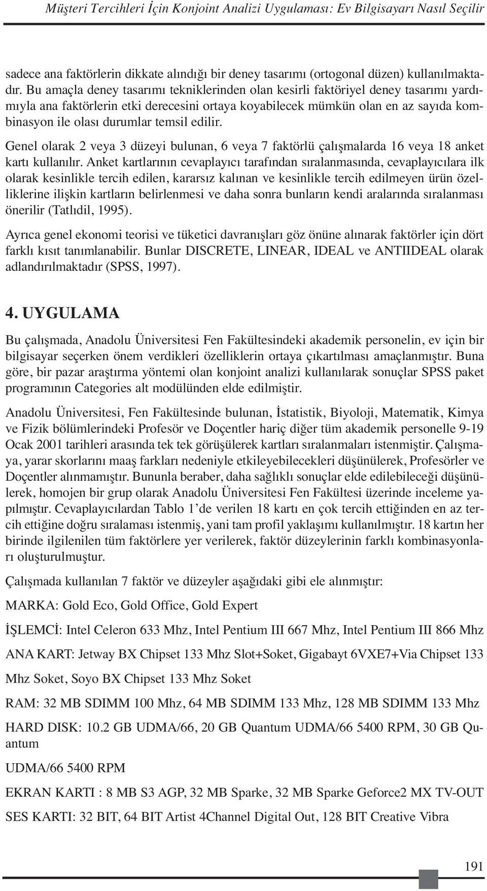 temsil edilir. Genel olarak 2 veya 3 düzeyi bulunan, 6 veya 7 faktörlü çalışmalarda 16 veya 18 anket kartı kullanılır.