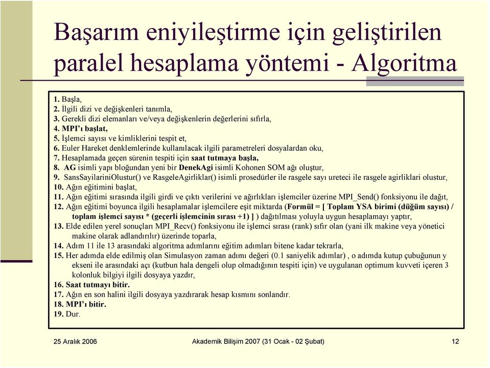 Hesaplamada geçen sürenin tespiti için saat tutmaya başla, 8. AG isimli yapı bloğundan yeni bir DenekAgi isimli Kohonen SOM ağı oluştur, 9.