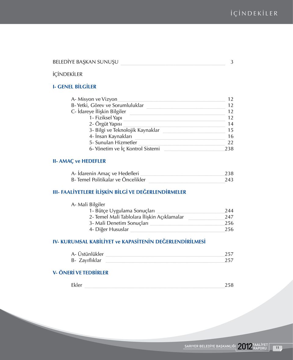 Hedefleri 238 B- Temel Politikalar ve Öncelikler 243 III- FAALİYETLERE İLİŞKİN BİLGİ VE DEĞERLENDİRMELER A- Mali Bilgiler 1- Bütçe Uygulama Sonuçları 244 2- Temel Mali Tablolara