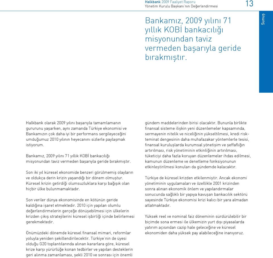 sizlerle paylaşmak istiyorum. Bankamız, 2009 yılını 71 yıllık KOBİ bankacılığı misyonundan taviz vermeden başarıyla geride bırakmıştır.