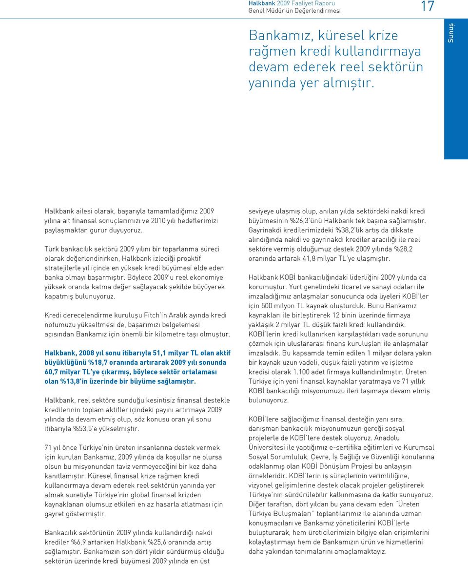 Türk bankacılık sektörü 2009 yılını bir toparlanma süreci olarak değerlendirirken, Halkbank izlediği proaktif stratejilerle yıl içinde en yüksek kredi büyümesi elde eden banka olmayı başarmıştır.