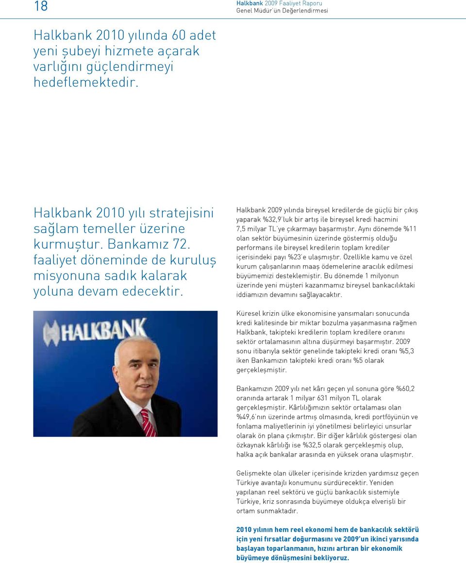 Halkbank 2009 yılında bireysel kredilerde de güçlü bir çıkış yaparak %32,9 luk bir artış ile bireysel kredi hacmini 7,5 milyar TL ye çıkarmayı başarmıştır.