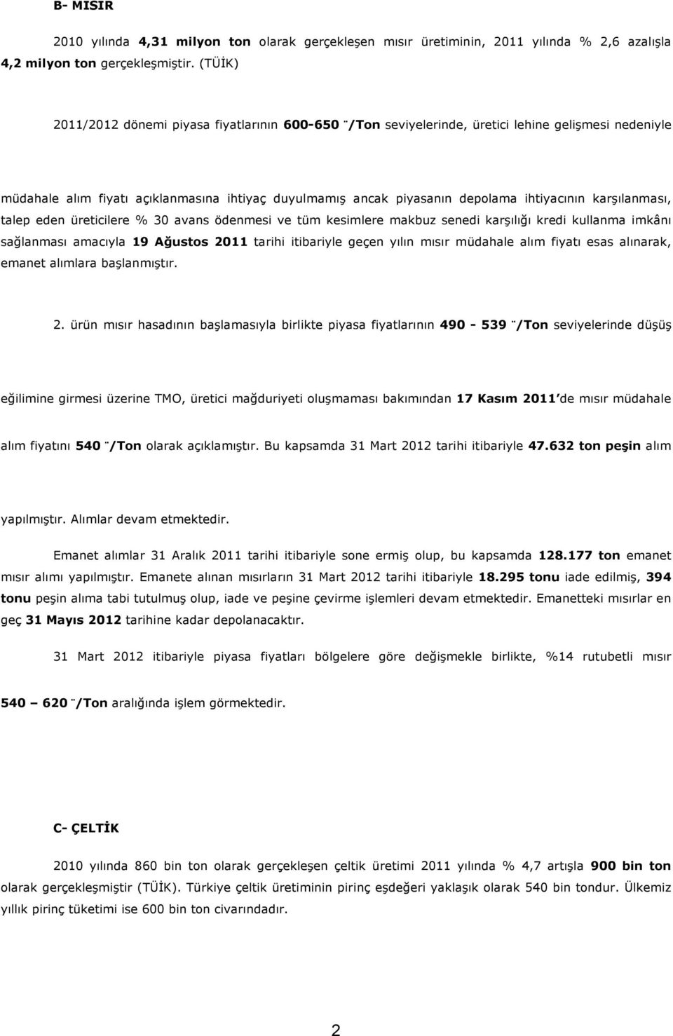 karşılanması, talep eden üreticilere % 30 avans ödenmesi ve tüm kesimlere makbuz senedi karşılığı kredi kullanma imkânı sağlanması amacıyla 19 Ağustos 2011 tarihi itibariyle geçen yılın mısır