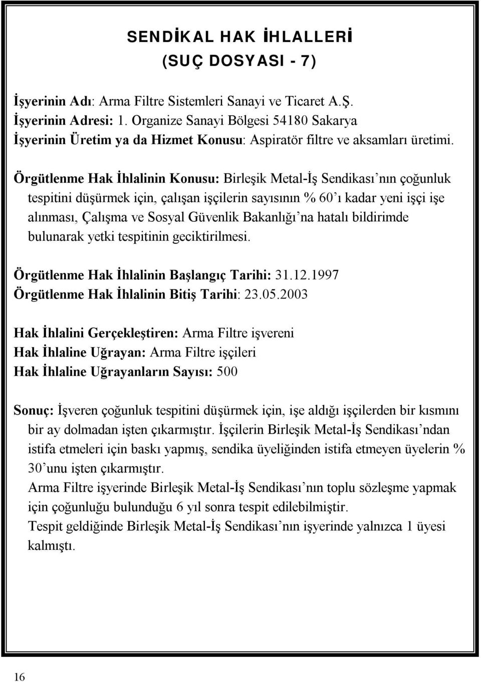 Örgütlenme Hak İhlalinin Konusu: Birleşik Metal-İş Sendikası nın çoğunluk tespitini düşürmek için, çalışan işçilerin sayısının % 60 ı kadar yeni işçi işe alınması, Çalışma ve Sosyal Güvenlik