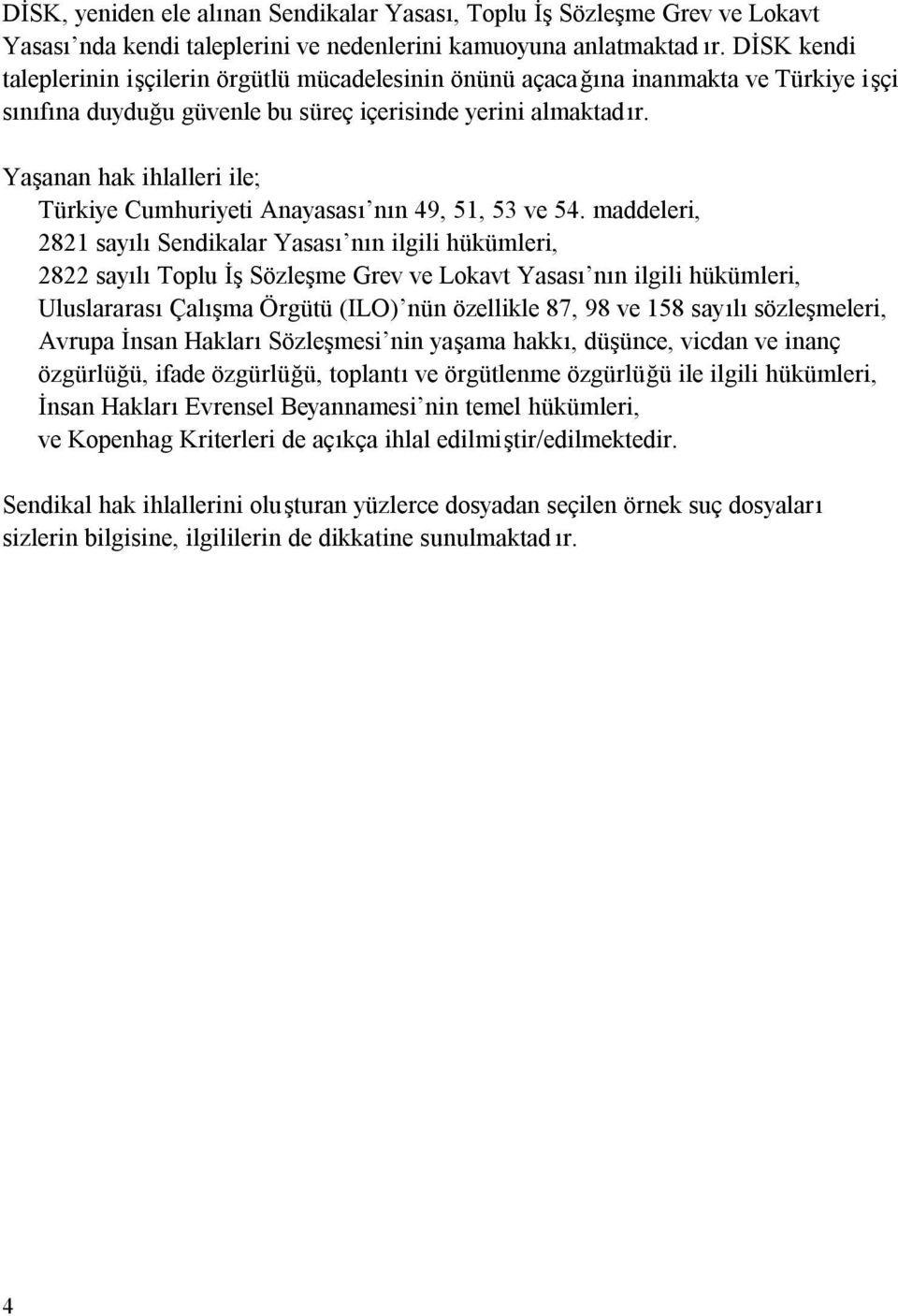 Yaşanan hak ihlalleri ile; Türkiye Cumhuriyeti Anayasası nın 49, 51, 53 ve 54.