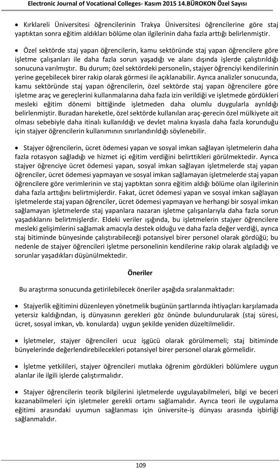 Bu durum; özel sektördeki personelin, stajyer öğrenciyi kendilerinin yerine geçebilecek birer rakip olarak görmesi ile açıklanabilir.