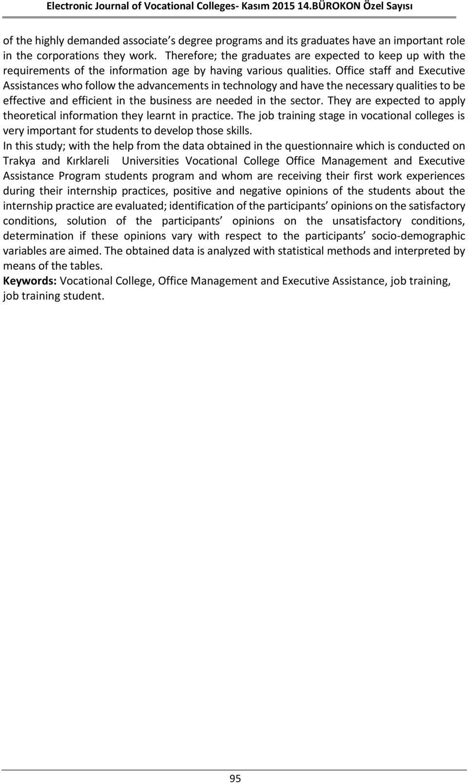 Office staff and Executive Assistances who follow the advancements in technology and have the necessary qualities to be effective and efficient in the business are needed in the sector.