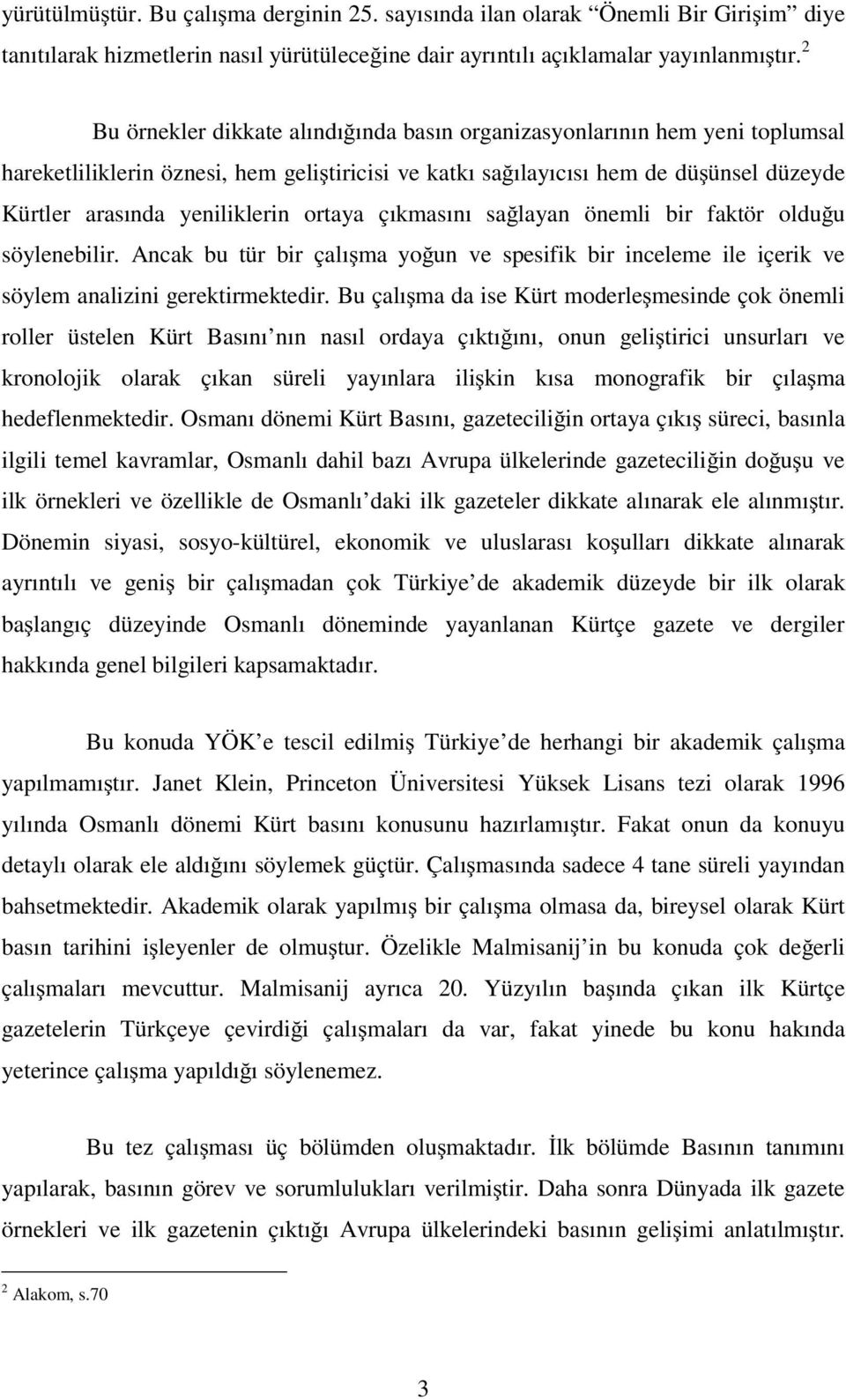 ortaya çıkmasını sa layan önemli bir faktör oldu u söylenebilir. Ancak bu tür bir çalı ma yo un ve spesifik bir inceleme ile içerik ve söylem analizini gerektirmektedir.