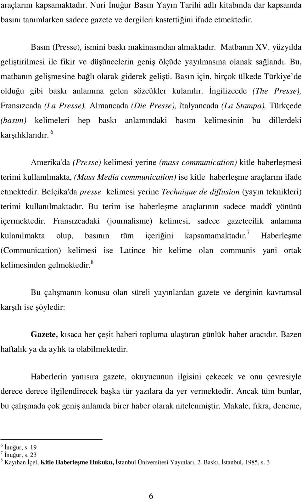 Bu, matbanın geli mesine ba lı olarak giderek geli ti. Basın için, birçok ülkede Türkiye de oldu u gibi baskı anlamına gelen sözcükler kulanılır.