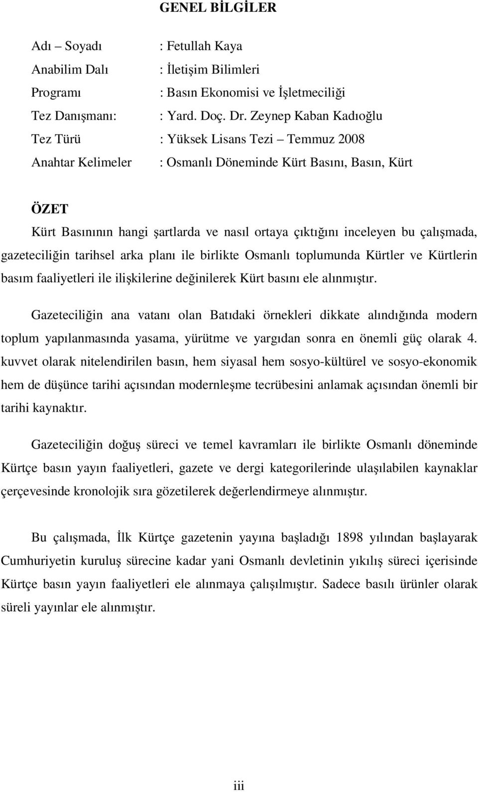 bu çalı mada, gazetecili in tarihsel arka planı ile birlikte Osmanlı toplumunda Kürtler ve Kürtlerin basım faaliyetleri ile ili kilerine de inilerek Kürt basını ele alınmı tır.