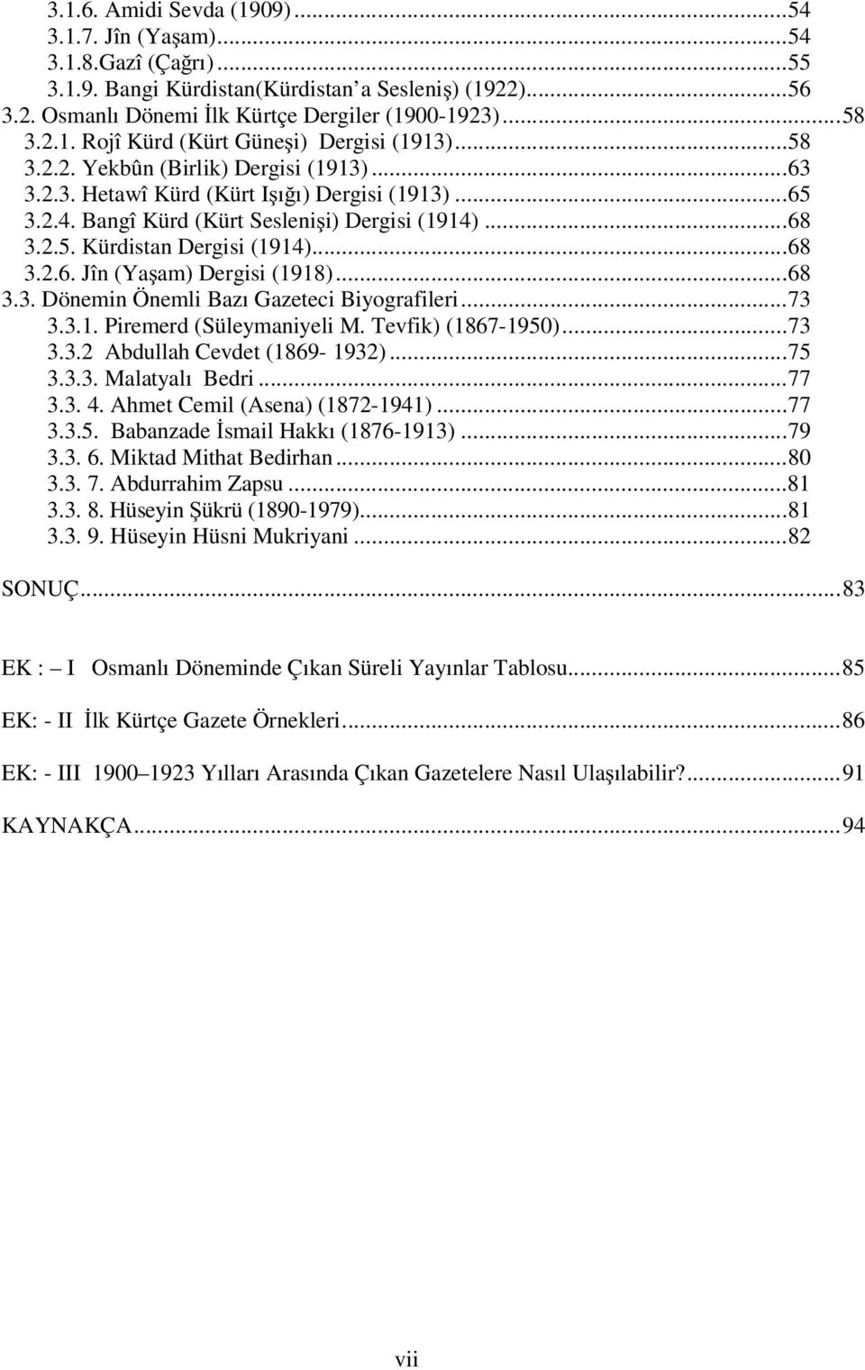 ..68 3.3. Dönemin Önemli Bazı Gazeteci Biyografileri...73 3.3.1. Piremerd (Süleymaniyeli M. Tevfik) (1867-1950)...73 3.3.2 Abdullah Cevdet (1869-1932)...75 3.3.3. Malatyalı Bedri...77 3.3. 4.