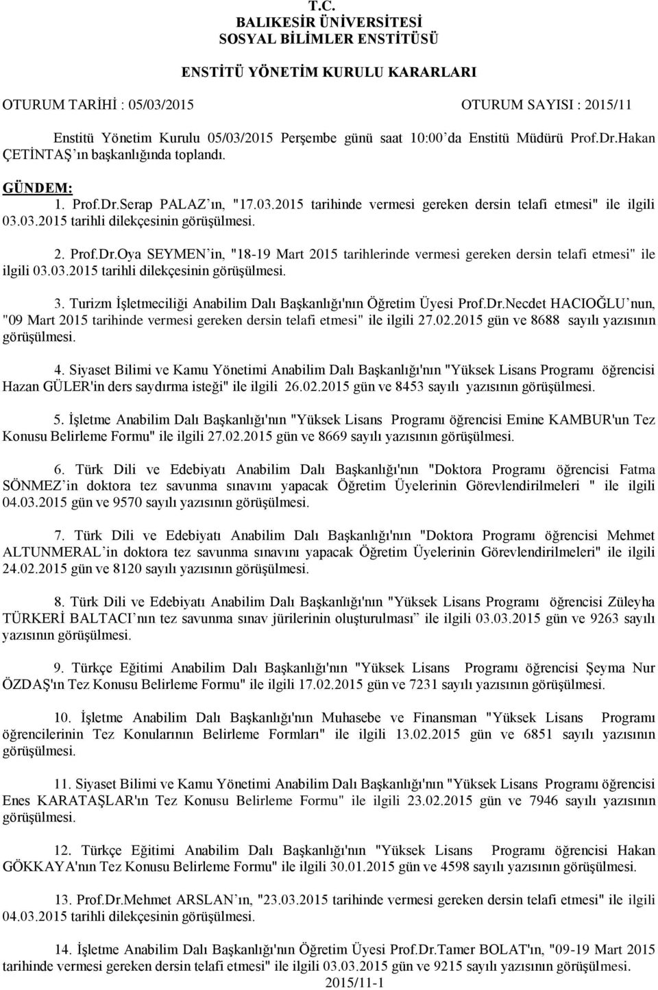 2. Prof.Dr.Oya SEYMEN in, "18-19 Mart 2015 tarihlerinde vermesi gereken dersin telafi etmesi" ile ilgili 03.03.2015 tarihli dilekçesinin görüşülmesi. 3.