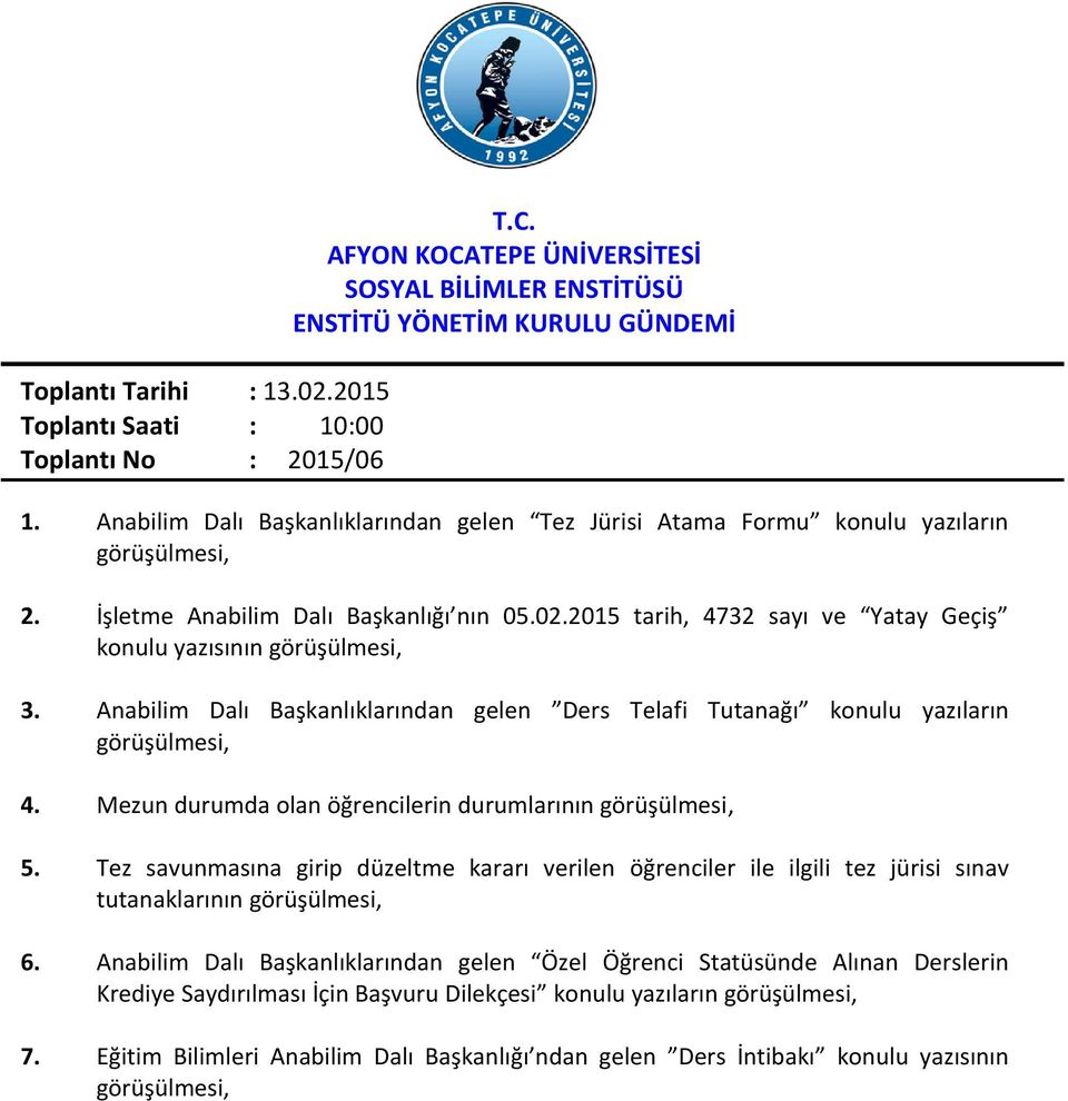 2015 tarih, 4732 sayı ve Yatay Geçiş konulu yazısının görüşülmesi, 3. Anabilim Dalı Başkanlıklarından gelen Ders Telafi Tutanağı konulu yazıların görüşülmesi, 4.