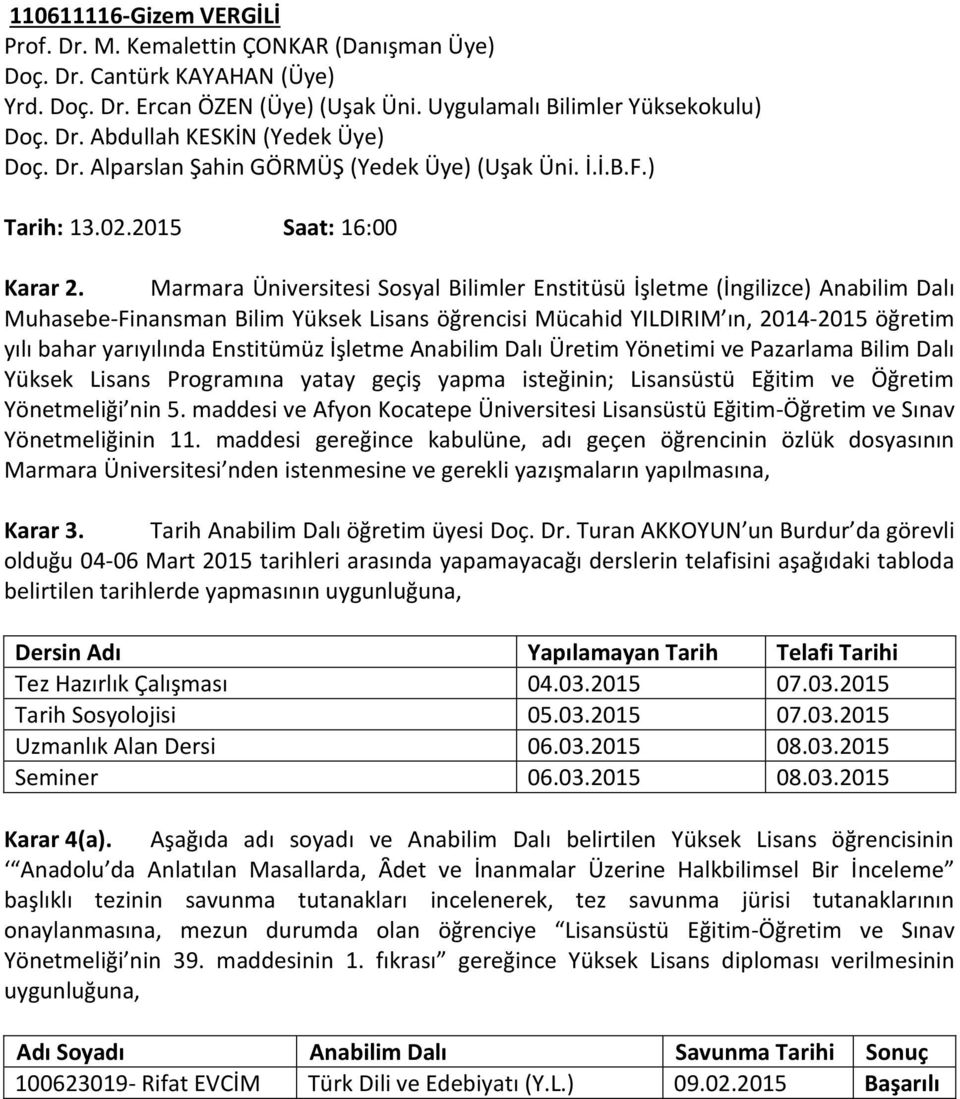 Marmara Üniversitesi Sosyal Bilimler Enstitüsü İşletme (İngilizce) Anabilim Dalı Muhasebe-Finansman Bilim Yüksek Lisans öğrencisi Mücahid YILDIRIM ın, 2014-2015 öğretim yılı bahar yarıyılında