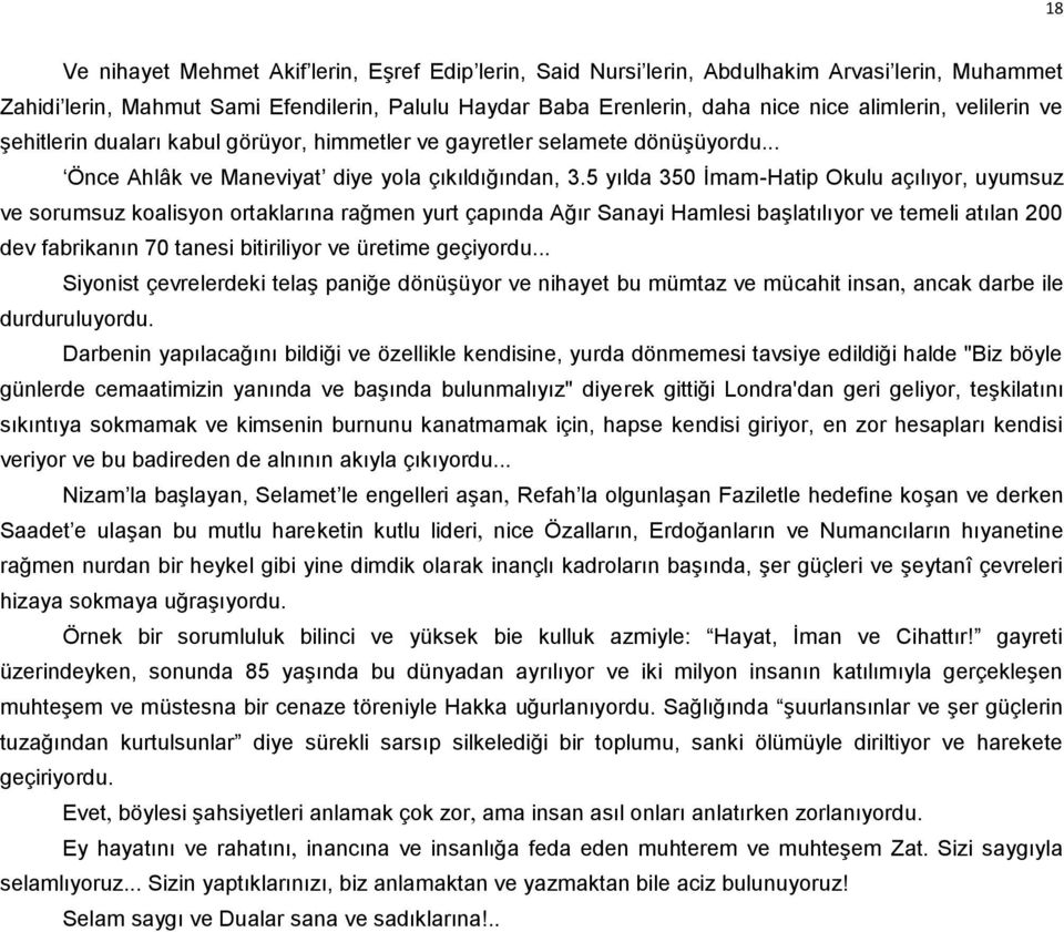 5 yılda 350 İmam-Hatip Okulu açılıyor, uyumsuz ve sorumsuz koalisyon ortaklarına rağmen yurt çapında Ağır Sanayi Hamlesi başlatılıyor ve temeli atılan 200 dev fabrikanın 70 tanesi bitiriliyor ve