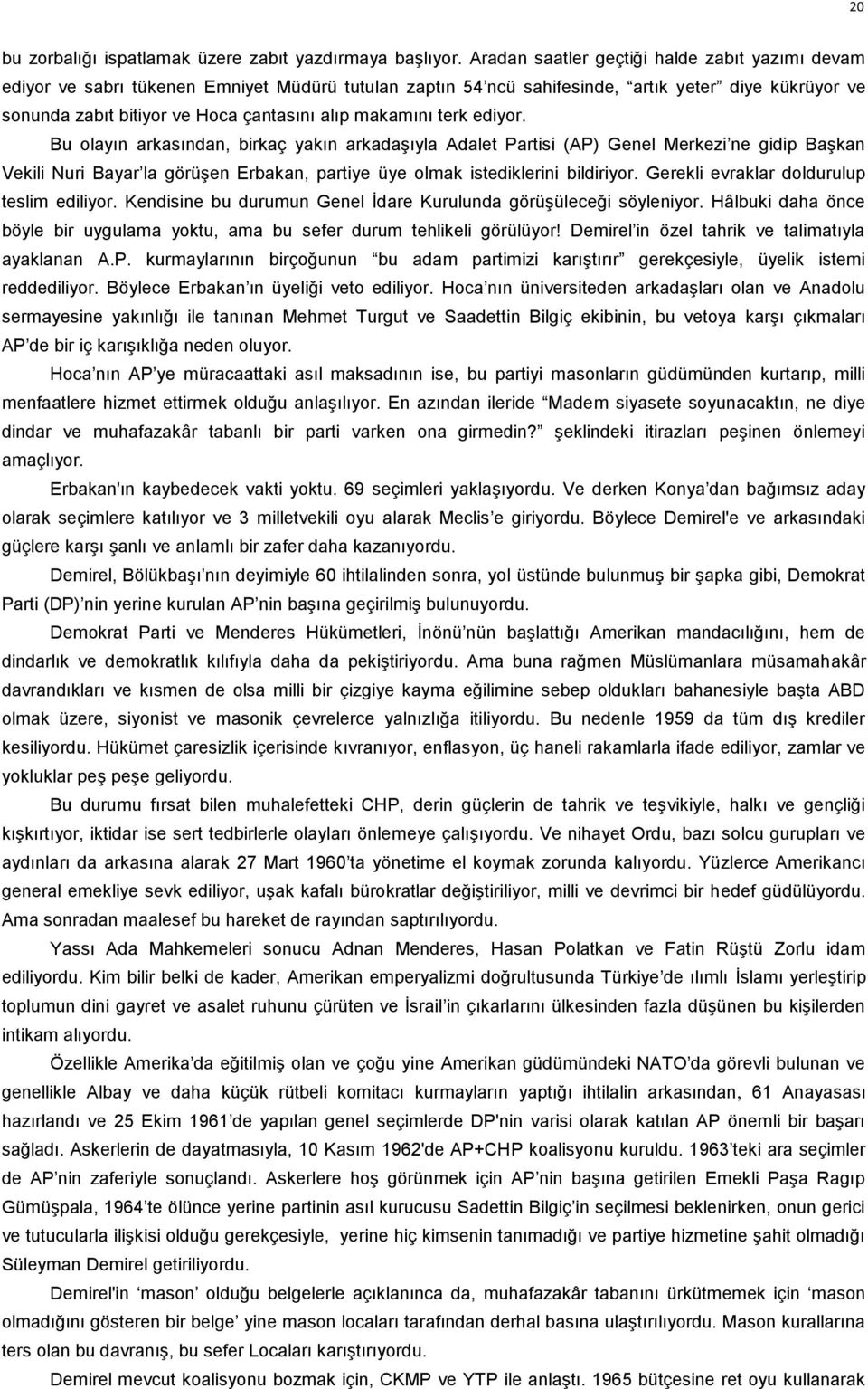 makamını terk ediyor. Bu olayın arkasından, birkaç yakın arkadaşıyla Adalet Partisi (AP) Genel Merkezi ne gidip Başkan Vekili Nuri Bayar la görüşen Erbakan, partiye üye olmak istediklerini bildiriyor.