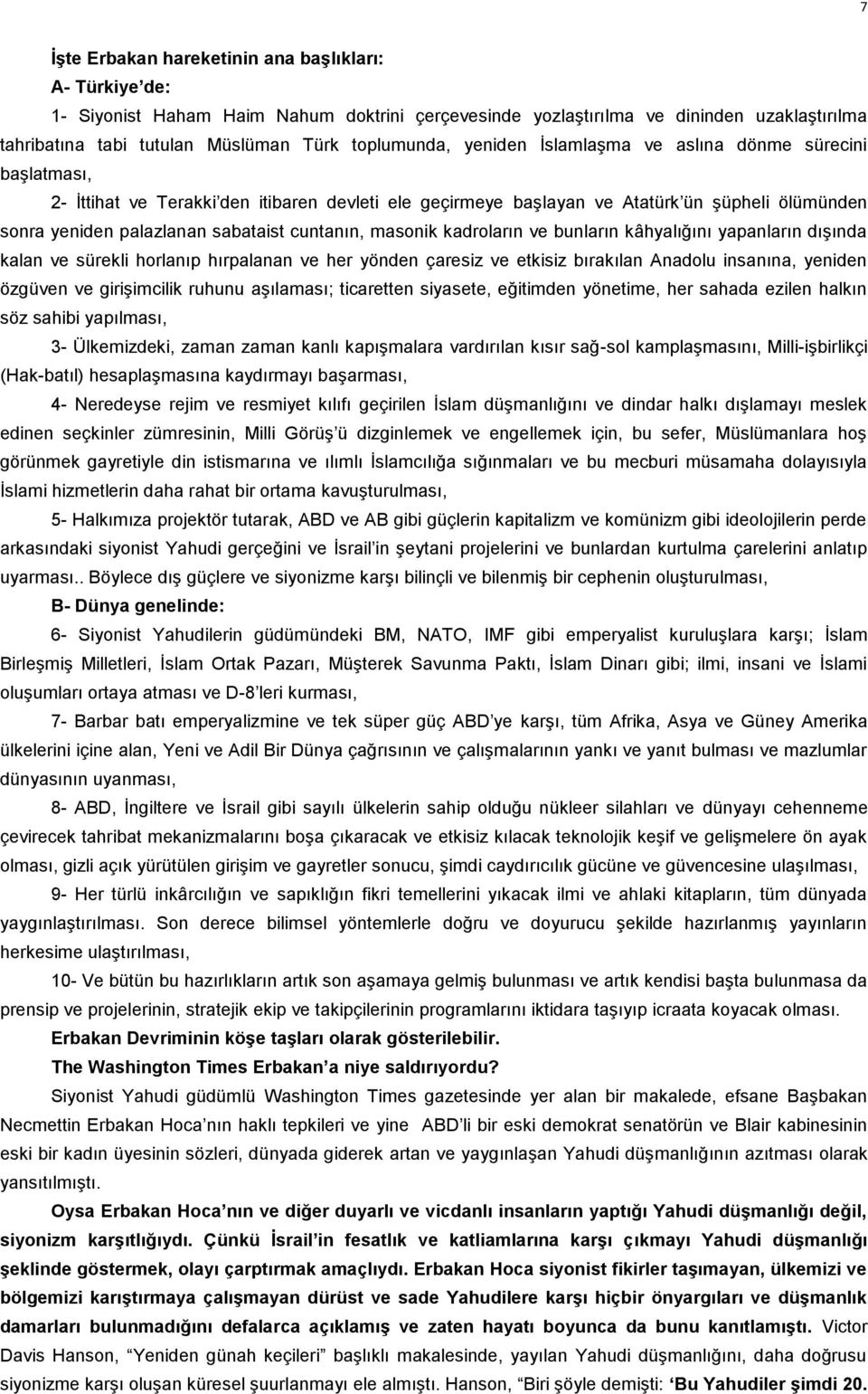 sabataist cuntanın, masonik kadroların ve bunların kâhyalığını yapanların dışında kalan ve sürekli horlanıp hırpalanan ve her yönden çaresiz ve etkisiz bırakılan Anadolu insanına, yeniden özgüven ve