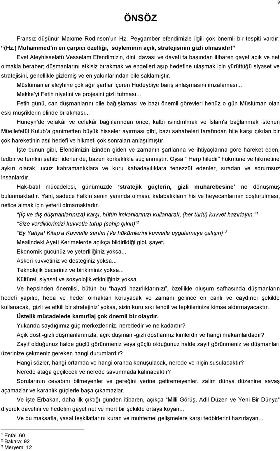 siyaset ve stratejisini, genellikle gizlemiş ve en yakınlarından bile saklamıştır. Müslümanlar aleyhine çok ağır şartlar içeren Hudeybiye barış anlaşmasını imzalaması.