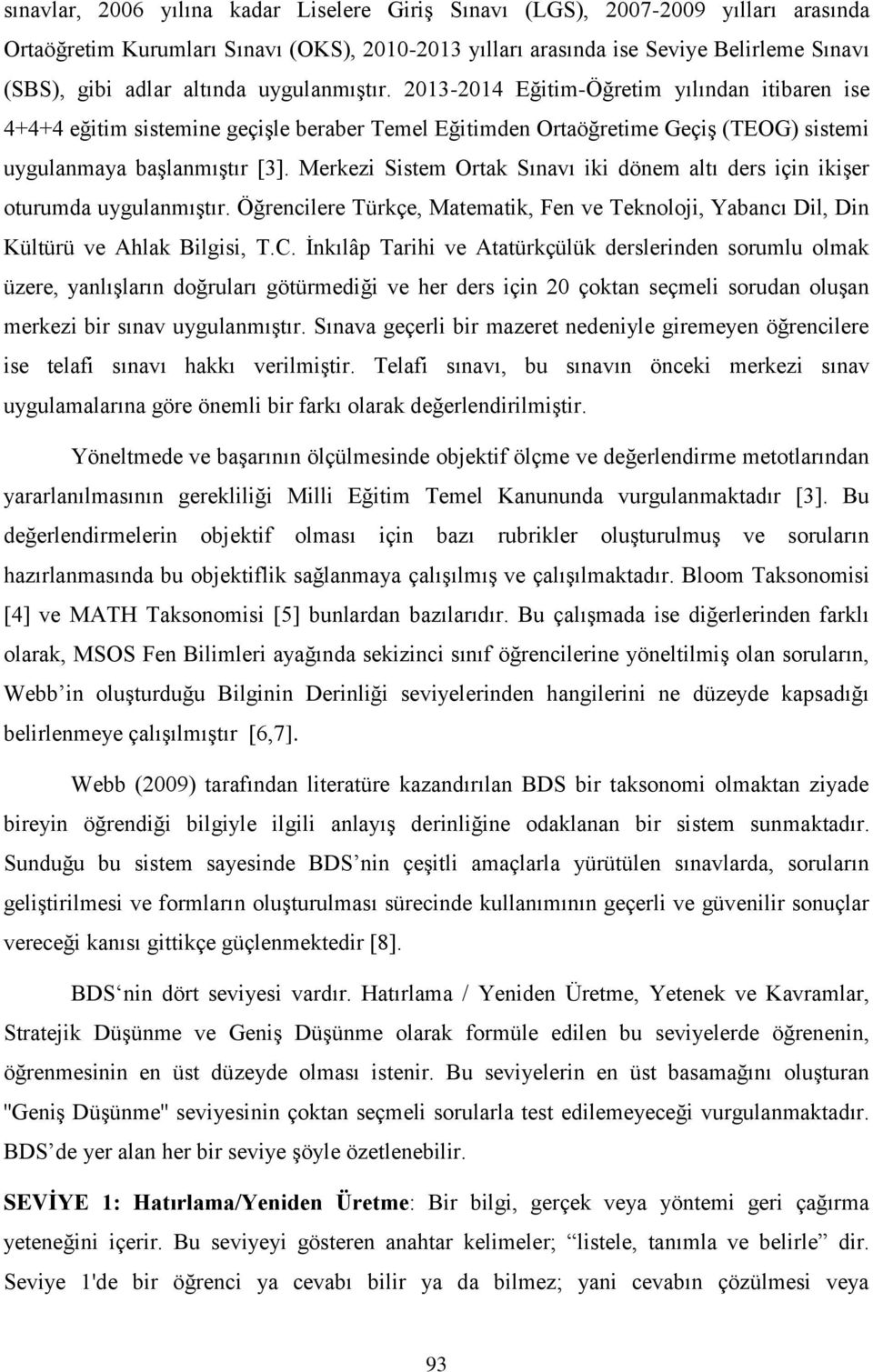 Merkezi Sistem Ortak Sınavı iki dönem altı ders için ikişer oturumda uygulanmıştır. Öğrencilere Türkçe, Matematik, Fen ve Teknoloji, Yabancı Dil, Din Kültürü ve Ahlak Bilgisi, T.C.