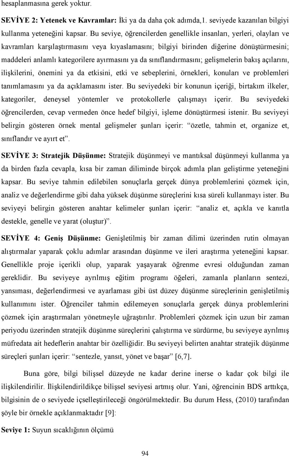 ayırmasını ya da sınıflandırmasını; gelişmelerin bakış açılarını, ilişkilerini, önemini ya da etkisini, etki ve sebeplerini, örnekleri, konuları ve problemleri tanımlamasını ya da açıklamasını ister.