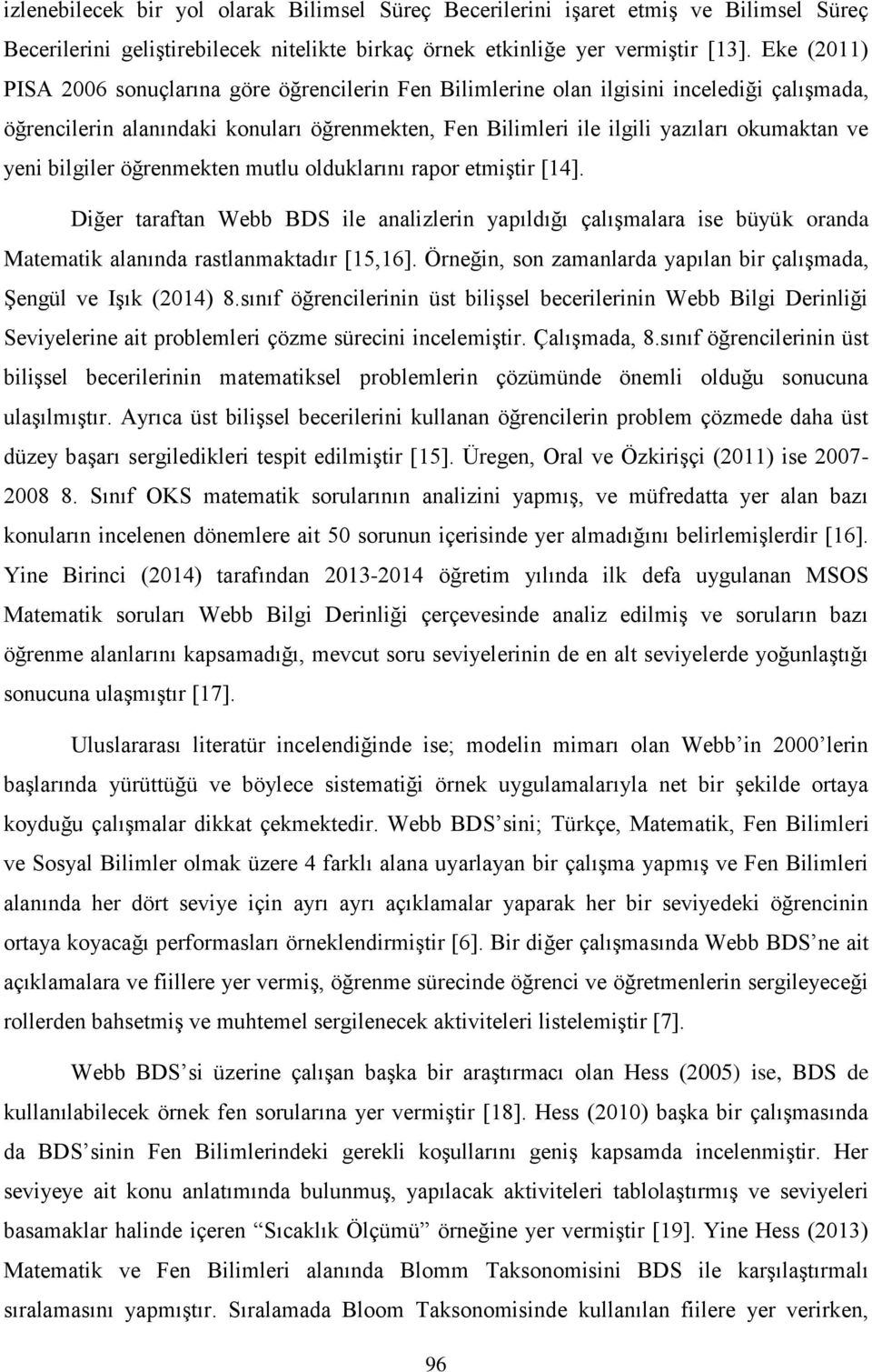 yeni bilgiler öğrenmekten mutlu olduklarını rapor etmiştir [14]. Diğer taraftan Webb BDS ile analizlerin yapıldığı çalışmalara ise büyük oranda Matematik alanında rastlanmaktadır [15,16].