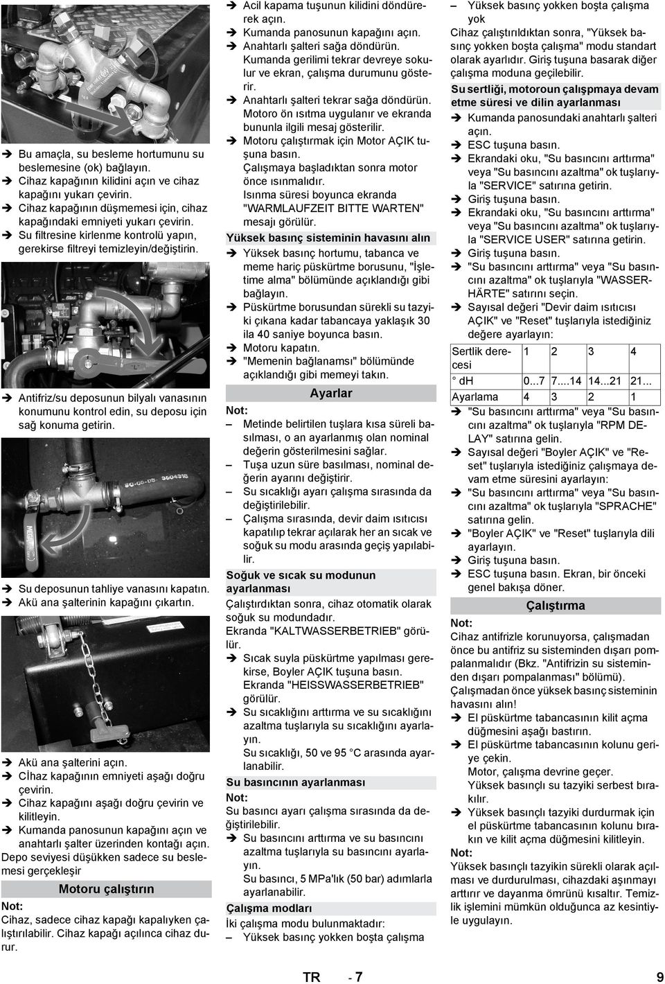 Su deposunun tahliye vanasını kapatın. Akü ana şalterinin kapağını çıkartın. Akü ana şalterini açın. Cİhaz kapağının emniyeti aşağı doğru çevirin. Cihaz kapağını aşağı doğru çevirin ve kilitleyin.