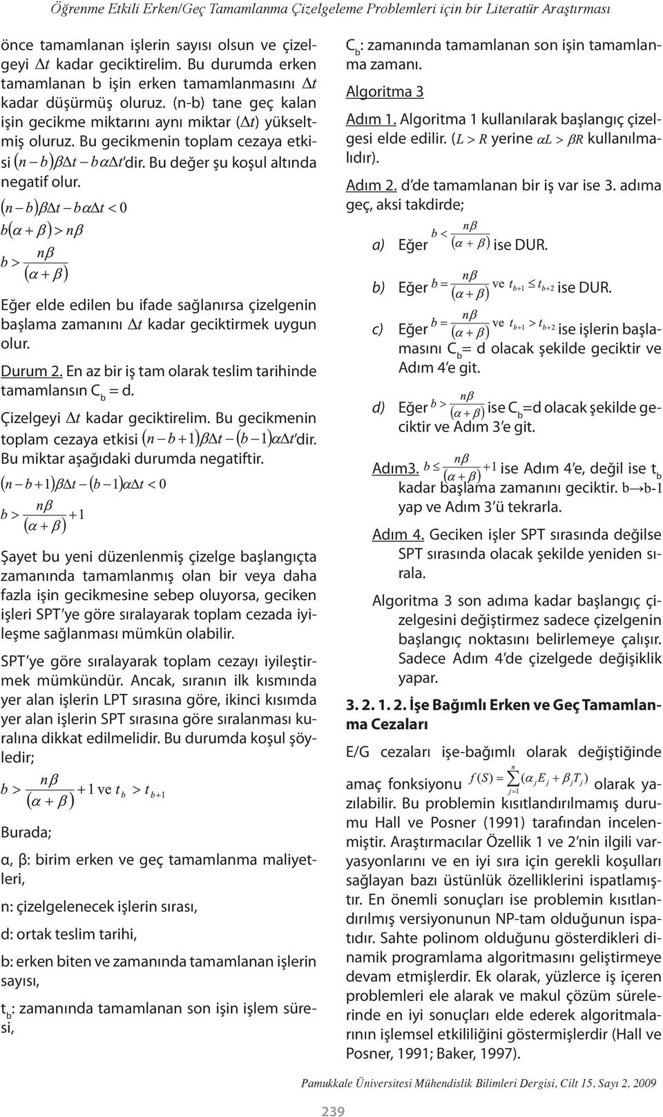 Bu değer şu koşul altında negatif olur. C b : zamanında tamamlanan son işin tamamlanma zamanı. Algoritma 3 Adım 1. Algoritma 1 kullanılarak başlangıç çizelgesi elde edilir. ( yerine kullanılmalıdır).