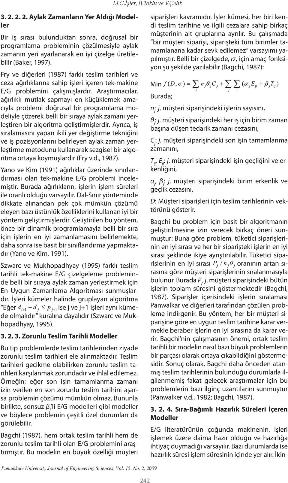 Fry ve diğerleri (1987) farklı teslim tarihleri ve ceza ağırlıklarına sahip işleri içeren tek-makine E/G problemini çalışmışlardır.