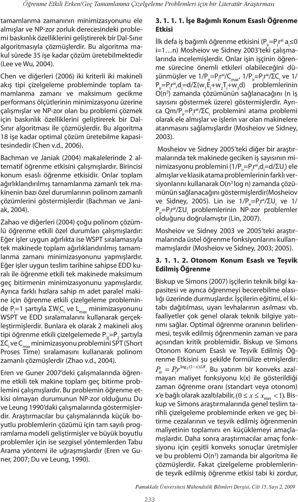 Chen ve diğerleri (2006) iki kriterli iki makineli akış tipi çizelgeleme probleminde toplam tamamlanma zamanı ve maksimum gecikme performans ölçütlerinin minimizasyonu üzerine çalışmışlar ve NP-zor