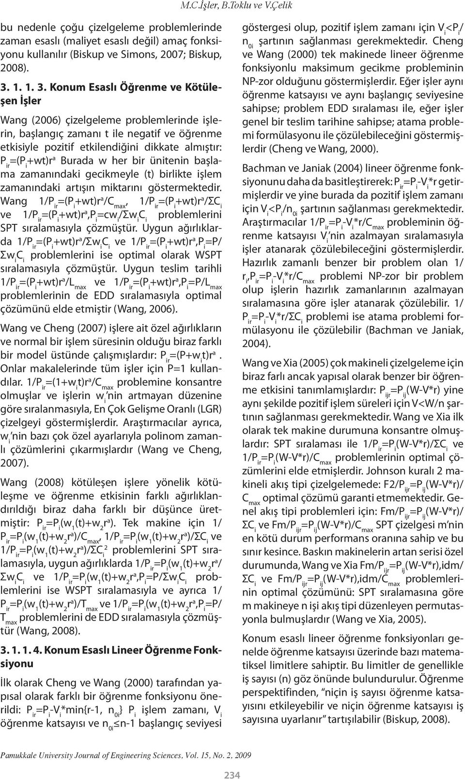 Konum Esaslı Öğrenme ve Kötüleşen İşler Wang (2006) çizelgeleme problemlerinde işlerin, başlangıç zamanı t ile negatif ve öğrenme etkisiyle pozitif etkilendiğini dikkate almıştır: P ir =(P i +wt)r a