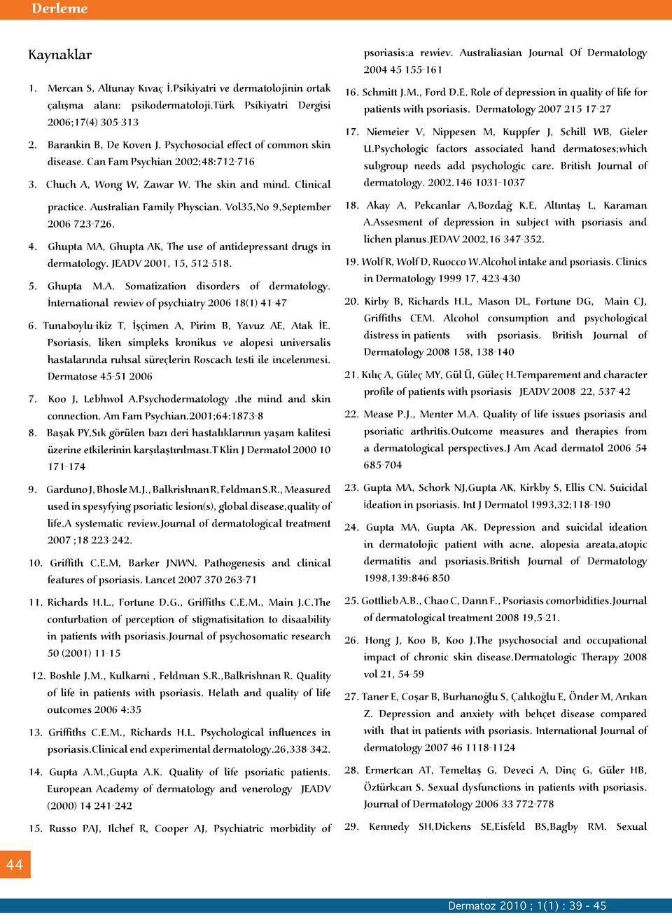 Vol35,No 9,September 2006 723-726. 4. Ghupta MA, Ghupta AK, The use of antidepressant drugs in dermatology. JEADV 2001, 15, 512-518. 5. Ghupta M.A. Somatization disorders of dermatology.