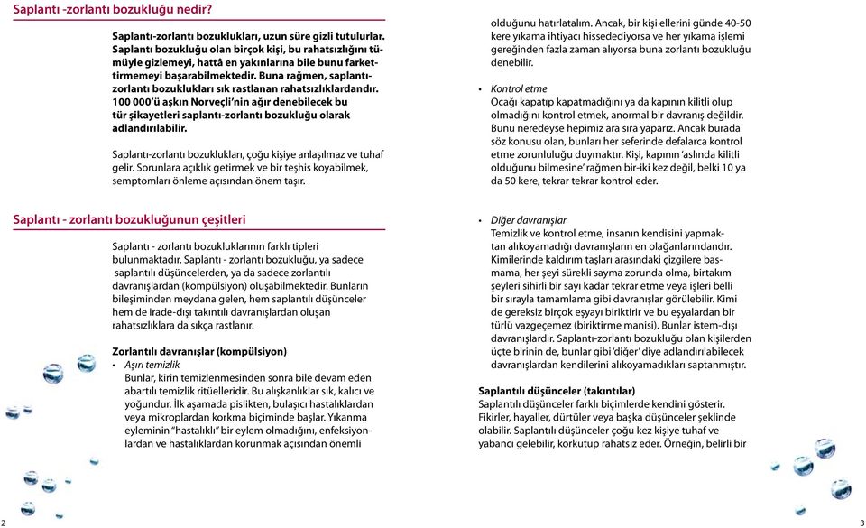 Buna rağmen, saplantızorlantı bozuklukları sık rastlanan rahatsızlıklardandır. 100 000 ü aşkın Norveçli nin ağır denebilecek bu tür şikayetleri saplantı-zorlantı bozukluğu olarak adlandırılabilir.