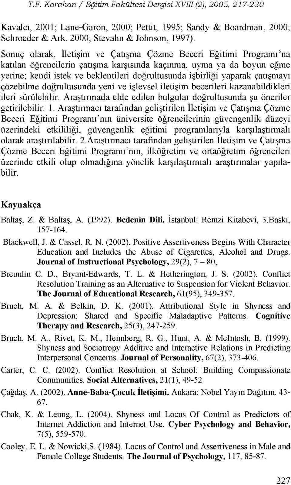 yaparak çatışmayı çözebilme doğrultusunda yeni ve işlevsel iletişim becerileri kazanabildikleri ileri sürülebilir. Araştırmada elde edilen bulgular doğrultusunda şu öneriler getirilebilir: 1.