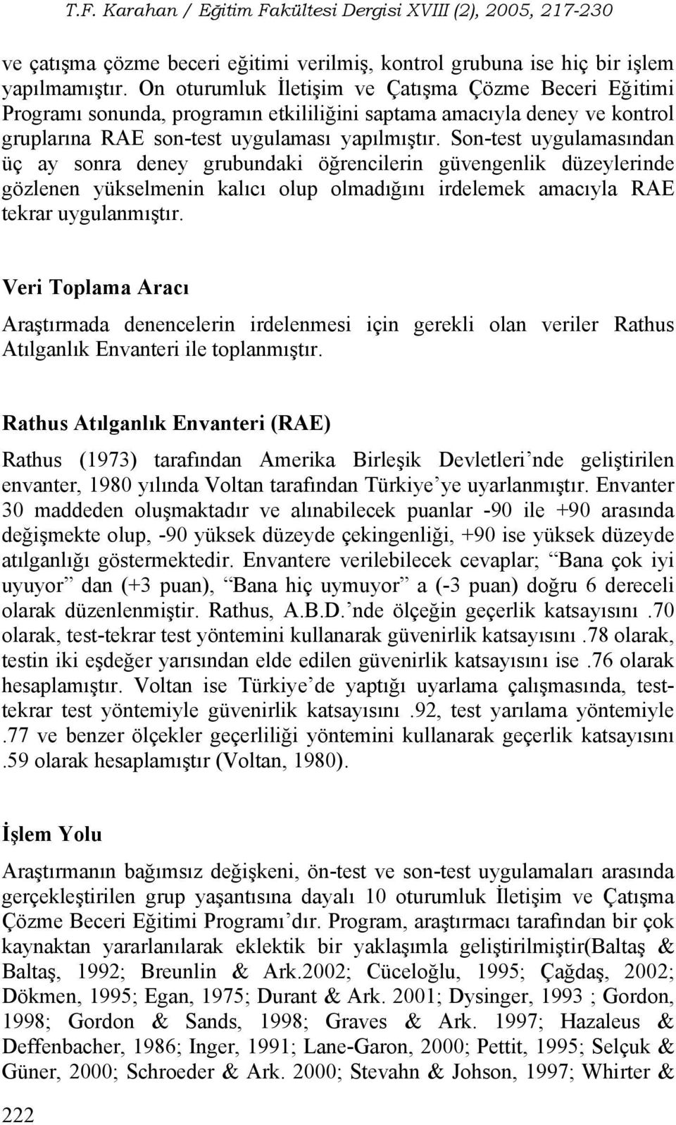 Son-test uygulamasından üç ay sonra deney grubundaki öğrencilerin güvengenlik düzeylerinde gözlenen yükselmenin kalıcı olup olmadığını irdelemek amacıyla RAE tekrar uygulanmıştır.