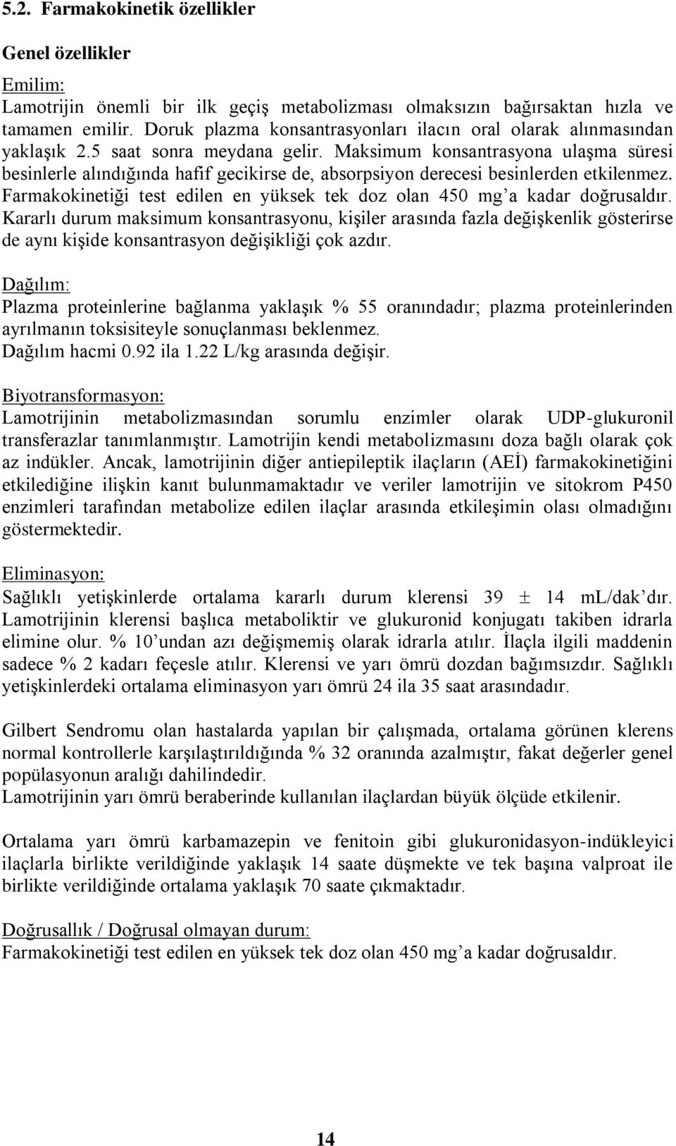 Maksimum konsantrasyona ulaşma süresi besinlerle alındığında hafif gecikirse de, absorpsiyon derecesi besinlerden etkilenmez.