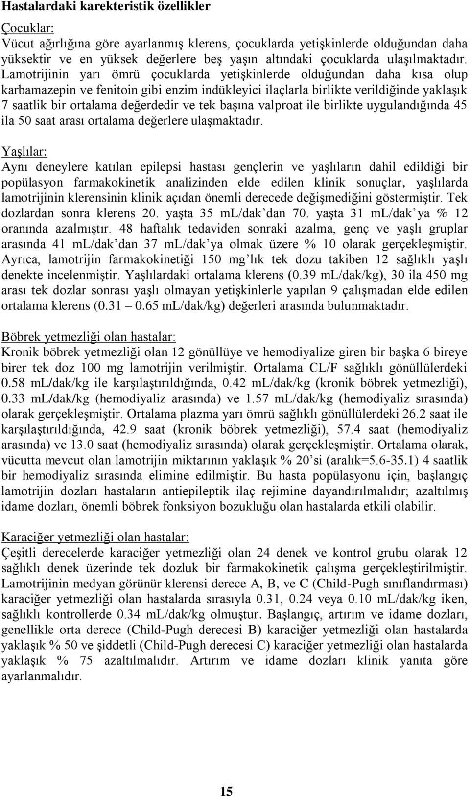 Lamotrijinin yarı ömrü çocuklarda yetişkinlerde olduğundan daha kısa olup karbamazepin ve fenitoin gibi enzim indükleyici ilaçlarla birlikte verildiğinde yaklaşık 7 saatlik bir ortalama değerdedir ve