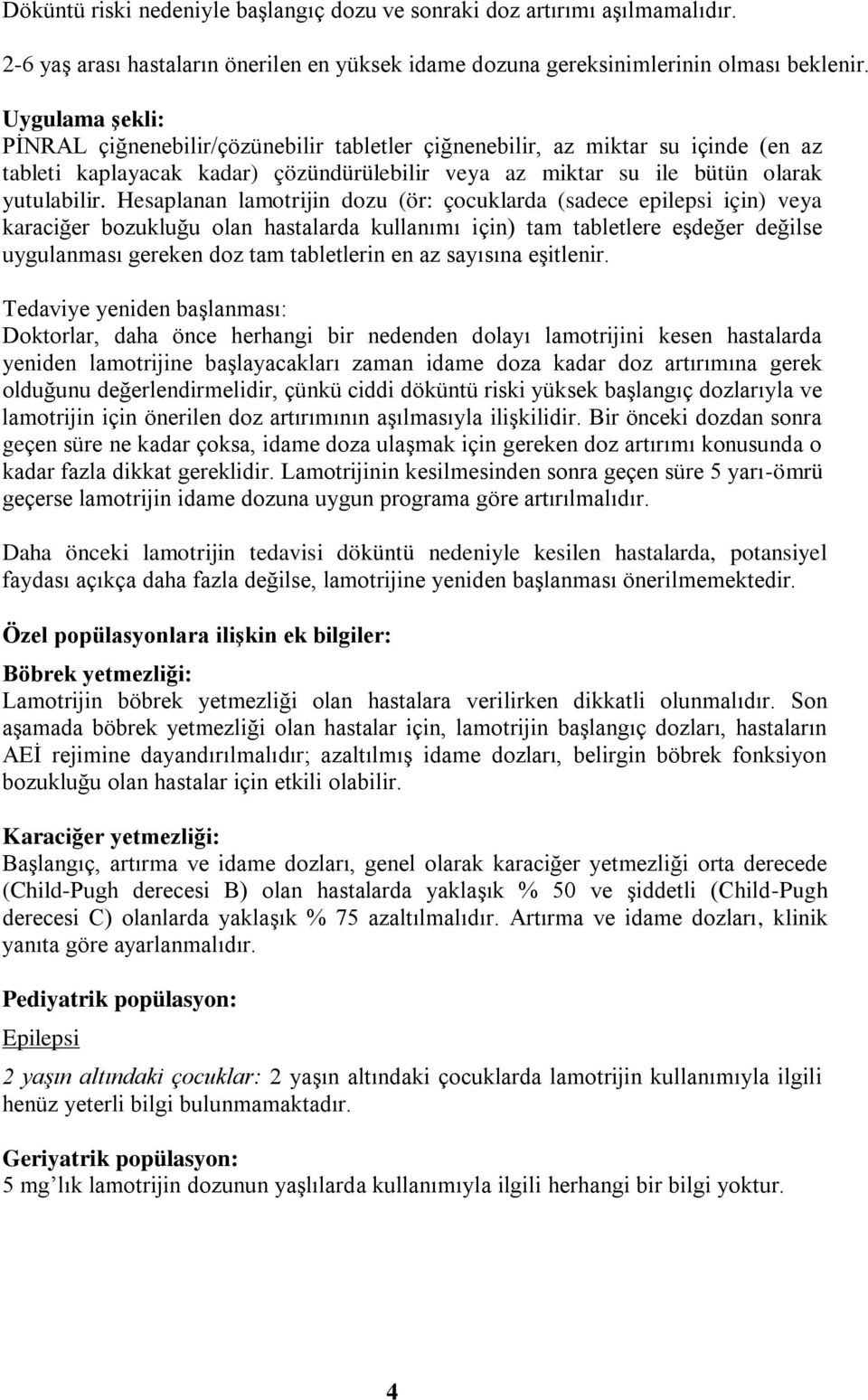 Hesaplanan lamotrijin dozu (ör: çocuklarda (sadece epilepsi için) veya karaciğer bozukluğu olan hastalarda kullanımı için) tam tabletlere eşdeğer değilse uygulanması gereken doz tam tabletlerin en az