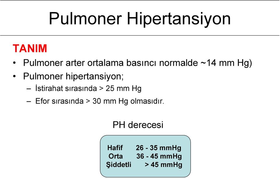 İstirahat sırasında > 25 mm Hg Efor sırasında > 30 mm Hg