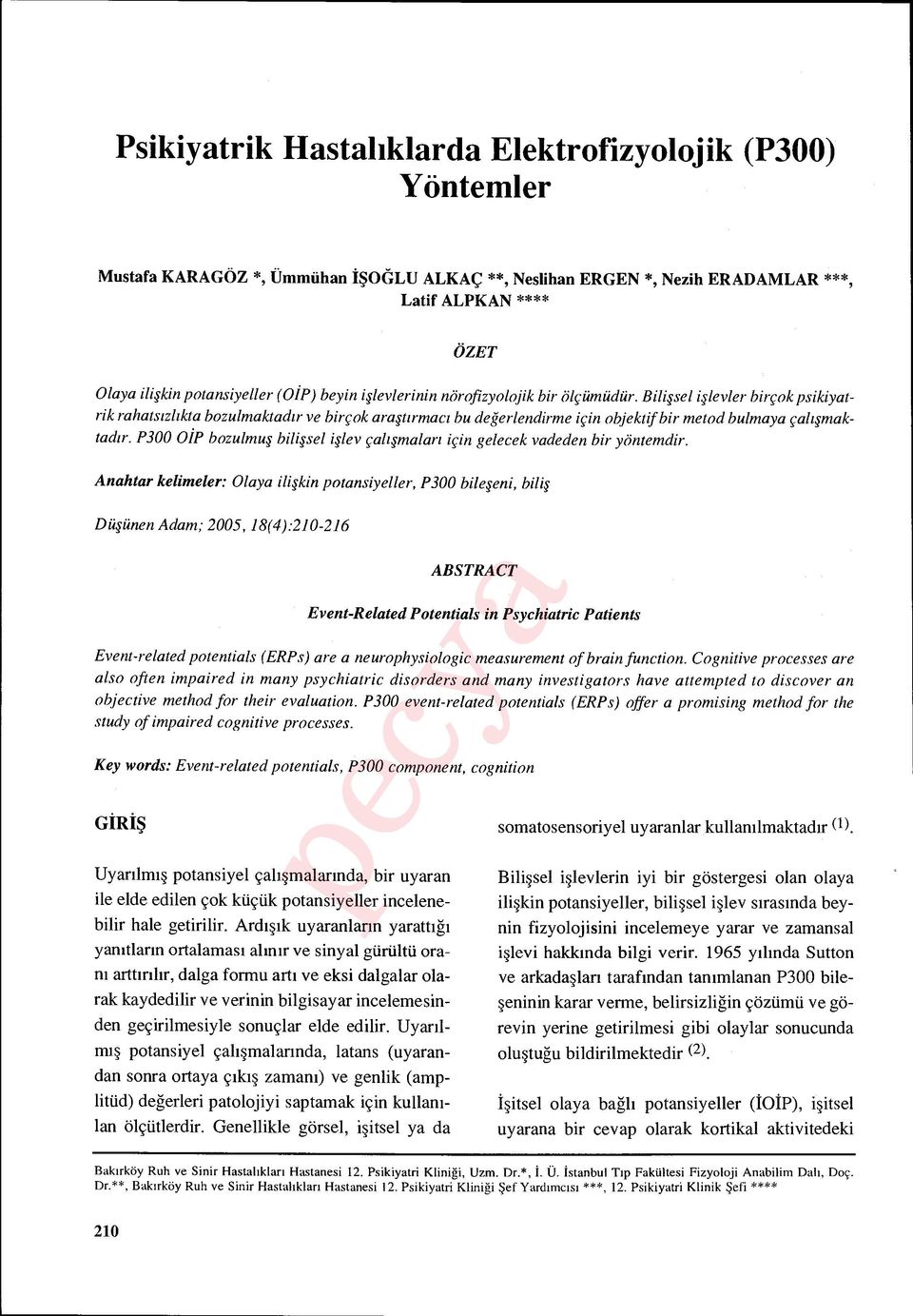 Bili şsel işlevler birçok psikiyatrik rahatsızl ıkta bozulmaktad ır ve birçok araştırmacı bu değerlendirme için objektif bir metod bulmaya çal ışmaktadır.